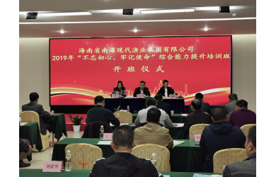 海南省南?，F(xiàn)代漁業(yè)集團(tuán)有限公司組織開展“不忘初心，牢記使命”綜合能力提升培訓(xùn)